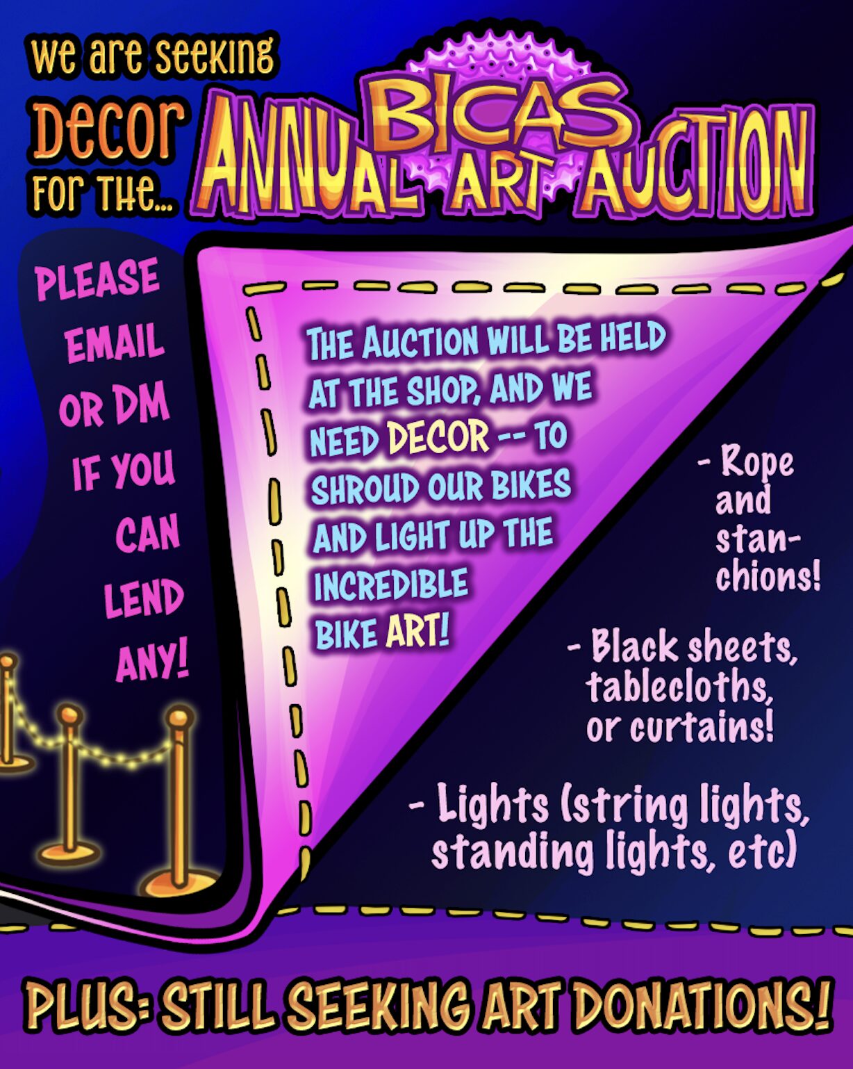 We are seeking decor for the BICAS Annual Art Auction! The auction will be held at the shop, and we need decor — to shroud our bikes and light up the incredible bike art! Rope and stanchions! Black sheets, tablecloths, or curtains! Lights (string lights, standing lights, etc. Please email or DM if you can lend any! Plus: still seeking art donations!